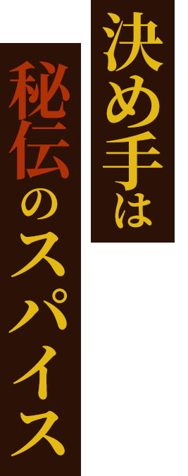 決め手は秘伝のスパイス