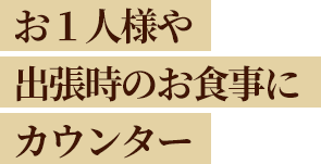 お１人様や出張時のお食事にカウンター